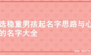 精选稳重男孩起名字思路与心仪的名字大全