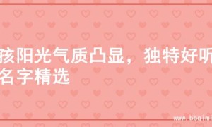 女孩阳光气质凸显，独特好听的名字精选