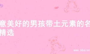 寓意美好的男孩带土元素的名字精选