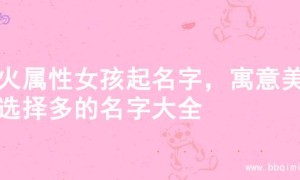 土火属性女孩起名字，寓意美好选择多的名字大全