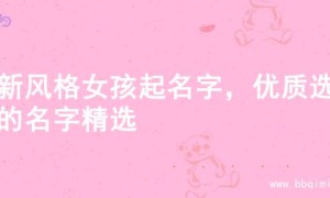 清新风格女孩起名字，优质选择的名字精选
