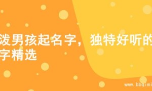 活泼男孩起名字，独特好听的名字精选