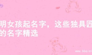 聪明女孩起名字，这些独具匠心的名字精选