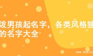 活泼男孩起名字，各类风格独特的名字大全