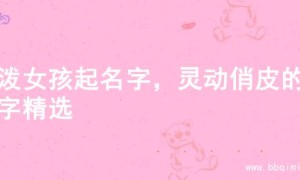 活泼女孩起名字，灵动俏皮的名字精选