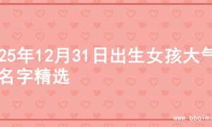 2025年12月31日出生女孩大气的名字精选