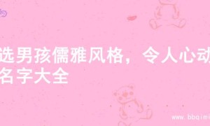 精选男孩儒雅风格，令人心动的名字大全