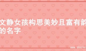 为文静女孩构思美妙且富有韵味的名字