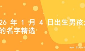 2026 年 1 月 4 日出生男孩大气的名字精选