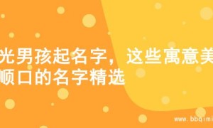 阳光男孩起名字，这些寓意美好顺口的名字精选