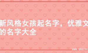 清新风格女孩起名字，优雅文艺的名字大全
