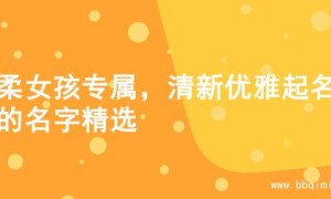 温柔女孩专属，清新优雅起名字的名字精选