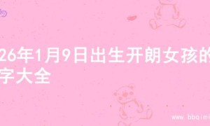 2026年1月9日出生开朗女孩的名字大全