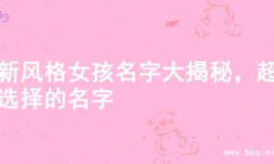 清新风格女孩名字大揭秘，超美选择的名字